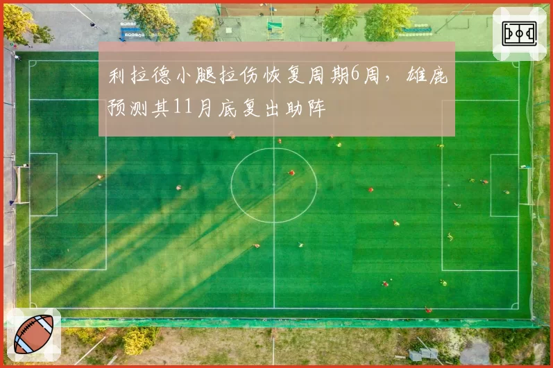 利拉德小腿拉伤恢复周期6周,雄鹿预测其11月底复出助阵