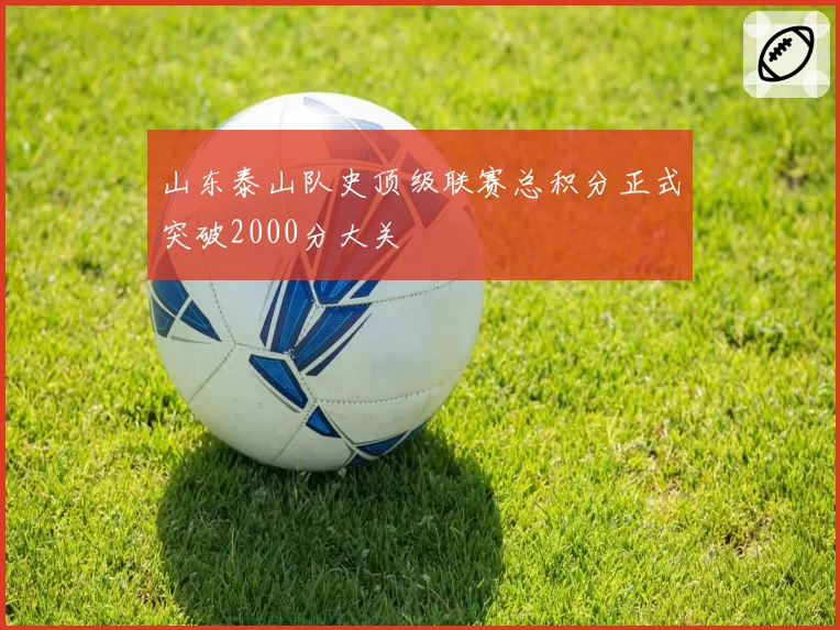 山东泰山队史顶级联赛总积分正式突破2000分大关