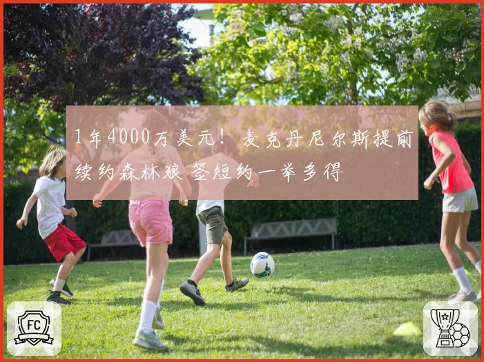 1年4000万美元！麦克丹尼尔斯提前续约森林狼 签短约一举多得