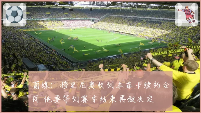 葡媒：穆里尼奥收到本菲卡续约合同 他要等到赛季结束再做决定