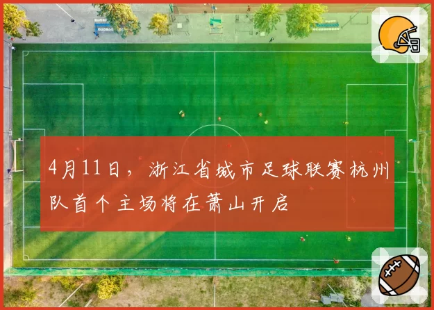 4月11日，浙江省城市足球联赛杭州队首个主场将在萧山开启